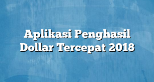 Aplikasi Penghasil Dollar Tercepat 2018