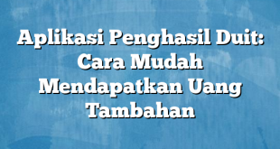 Aplikasi Penghasil Duit: Cara Mudah Mendapatkan Uang Tambahan