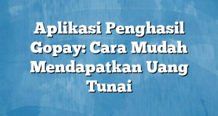 Aplikasi Penghasil Gopay: Cara Mudah Mendapatkan Uang Tunai