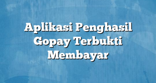 Aplikasi Penghasil Gopay Terbukti Membayar