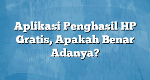 Aplikasi Penghasil HP Gratis, Apakah Benar Adanya?