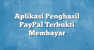 Aplikasi Penghasil PayPal Terbukti Membayar