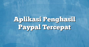 Aplikasi Penghasil Paypal Tercepat