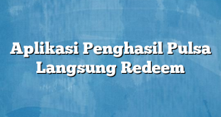 Aplikasi Penghasil Pulsa Langsung Redeem