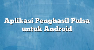 Aplikasi Penghasil Pulsa untuk Android