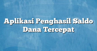 Aplikasi Penghasil Saldo Dana Tercepat