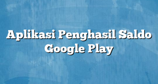 Aplikasi Penghasil Saldo Google Play