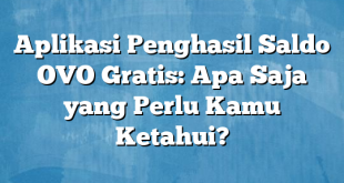 Aplikasi Penghasil Saldo OVO Gratis: Apa Saja yang Perlu Kamu Ketahui?