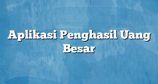 Aplikasi Penghasil Uang Besar