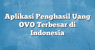 Aplikasi Penghasil Uang OVO Terbesar di Indonesia