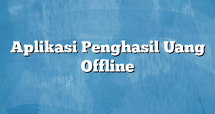 Aplikasi Penghasil Uang Offline