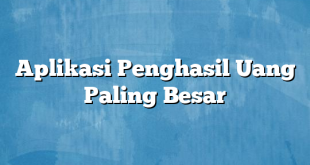 Aplikasi Penghasil Uang Paling Besar