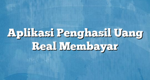 Aplikasi Penghasil Uang Real Membayar