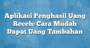 Aplikasi Penghasil Uang Receh: Cara Mudah Dapat Uang Tambahan