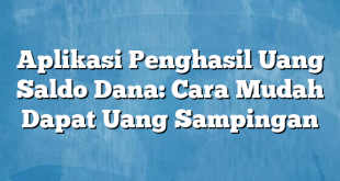 Aplikasi Penghasil Uang Saldo Dana: Cara Mudah Dapat Uang Sampingan