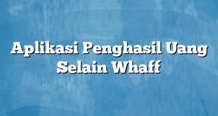 Aplikasi Penghasil Uang Selain Whaff