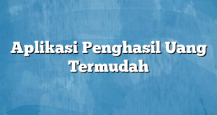 Aplikasi Penghasil Uang Termudah