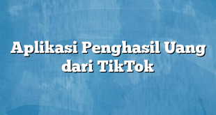 Aplikasi Penghasil Uang dari TikTok