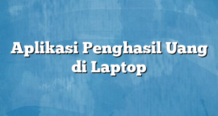 Aplikasi Penghasil Uang di Laptop