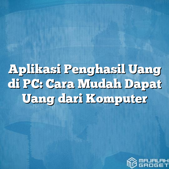 Aplikasi Penghasil Uang di PC: Cara Mudah Dapat Uang dari Komputer