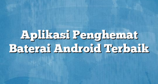 Aplikasi Penghemat Baterai Android Terbaik