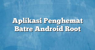 Aplikasi Penghemat Batre Android Root