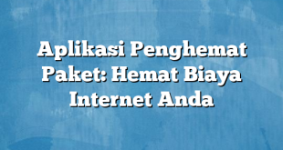 Aplikasi Penghemat Paket: Hemat Biaya Internet Anda