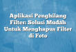 Aplikasi Penghilang Filter: Solusi Mudah Untuk Menghapus Filter di Foto