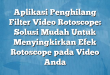 Aplikasi Penghilang Filter Video Rotoscope: Solusi Mudah Untuk Menyingkirkan Efek Rotoscope pada Video Anda