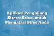 Aplikasi Penghilang Stress: Solusi untuk Mengatasi Stres Anda