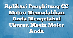 Aplikasi Penghitung CC Motor: Memudahkan Anda Mengetahui Ukuran Mesin Motor Anda