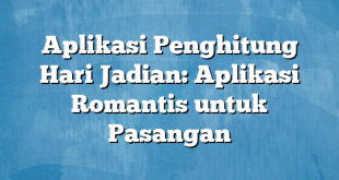 Aplikasi Penghitung Hari Jadian: Aplikasi Romantis untuk Pasangan