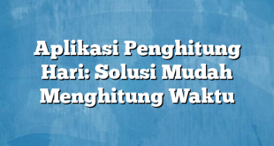 Aplikasi Penghitung Hari: Solusi Mudah Menghitung Waktu