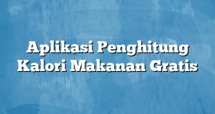 Aplikasi Penghitung Kalori Makanan Gratis