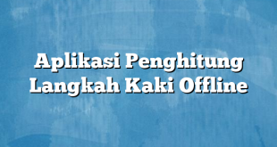 Aplikasi Penghitung Langkah Kaki Offline