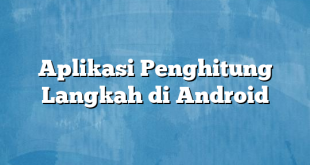 Aplikasi Penghitung Langkah di Android