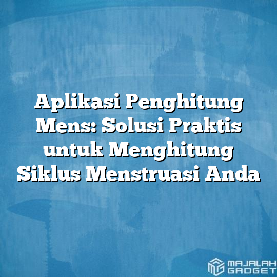 Aplikasi Penghitung Mens Solusi Praktis Untuk Menghitung Siklus