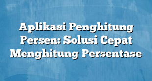 Aplikasi Penghitung Persen: Solusi Cepat Menghitung Persentase