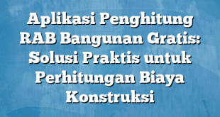 Aplikasi Penghitung RAB Bangunan Gratis: Solusi Praktis untuk Perhitungan Biaya Konstruksi