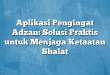 Aplikasi Pengingat Adzan: Solusi Praktis untuk Menjaga Ketaatan Shalat