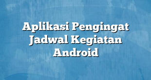 Aplikasi Pengingat Jadwal Kegiatan Android