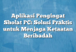 Aplikasi Pengingat Sholat PC: Solusi Praktis untuk Menjaga Ketaatan Beribadah