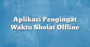 Aplikasi Pengingat Waktu Sholat Offline