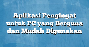 Aplikasi Pengingat untuk PC yang Berguna dan Mudah Digunakan