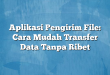 Aplikasi Pengirim File: Cara Mudah Transfer Data Tanpa Ribet