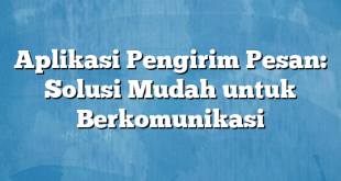 Aplikasi Pengirim Pesan: Solusi Mudah untuk Berkomunikasi