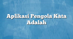 Aplikasi Pengola Kata Adalah