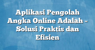 Aplikasi Pengolah Angka Online Adalah – Solusi Praktis dan Efisien