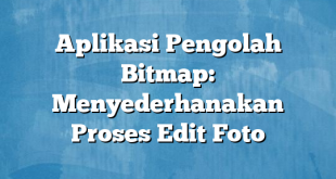 Aplikasi Pengolah Bitmap: Menyederhanakan Proses Edit Foto