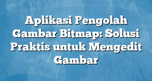 Aplikasi Pengolah Gambar Bitmap: Solusi Praktis untuk Mengedit Gambar